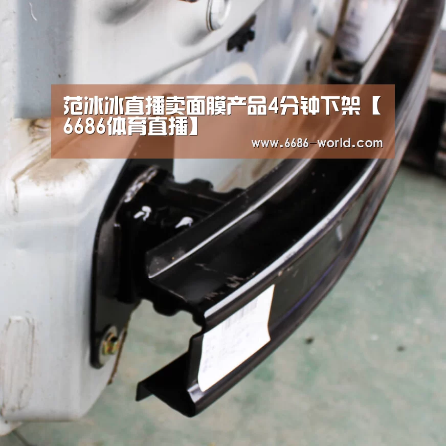 范冰冰直播卖面膜产品4分钟下架【6686体育直播】(图4) 6686体育赛事直播